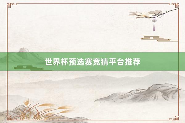 世界杯预选赛竞猜平台推荐
