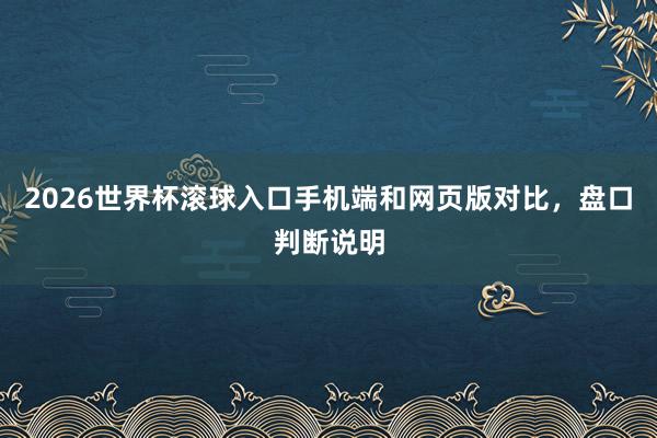 2026世界杯滚球入口手机端和网页版对比，盘口判断说明
