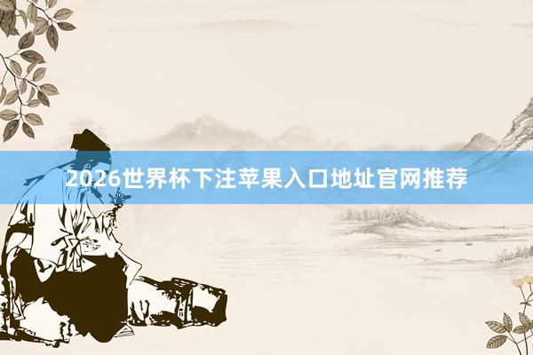 2026世界杯下注苹果入口地址官网推荐
