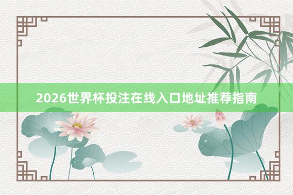 2026世界杯投注在线入口地址推荐指南